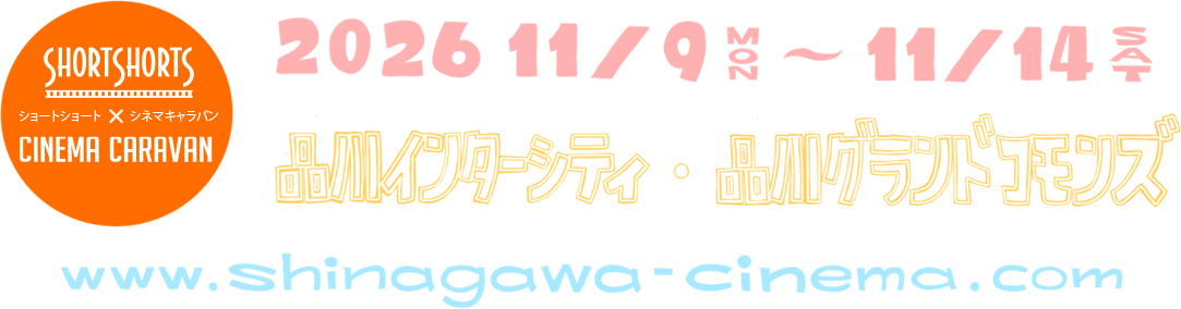 2026年11月9日（月）～11月14日（土） 品川インターシティ・品川グランドコモンズ。ショートショート × シネマキャラバン。www.shinagawa-cinema.com